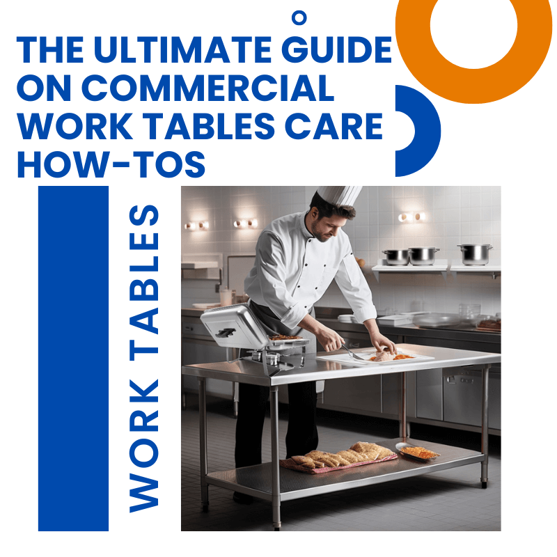 The Ultimate Guide on Commercial Work Tables Care How-Tos